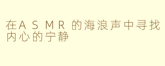 在ASMR的海浪声中寻找内心的宁静
