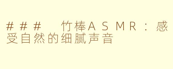 ### 竹棒ASMR：感受自然的细腻声音