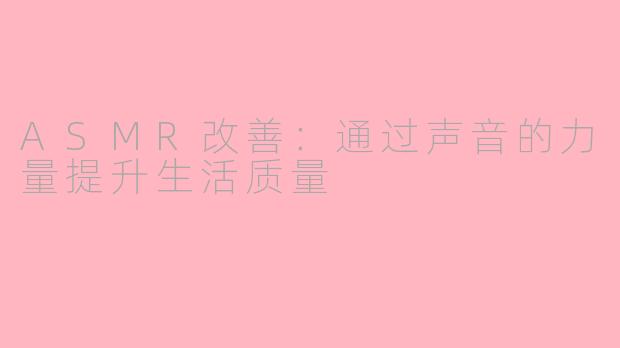 ASMR改善：通过声音的力量提升生活质量