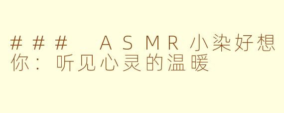 ### ASMR小染好想你：听见心灵的温暖