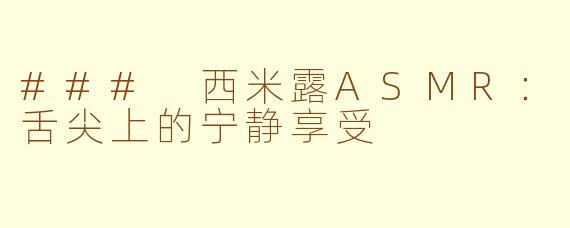 ### 西米露ASMR：舌尖上的宁静享受