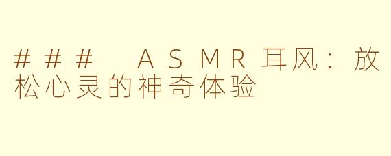 ### ASMR耳风：放松心灵的神奇体验