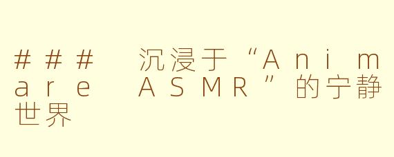 ### 沉浸于“Animare ASMR”的宁静世界