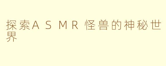 探索ASMR怪兽的神秘世界