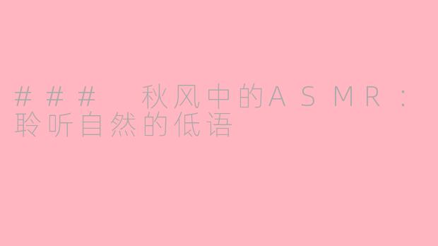 ### 秋风中的ASMR：聆听自然的低语