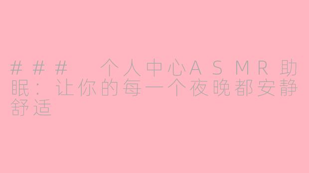 ### 个人中心ASMR助眠：让你的每一个夜晚都安静舒适