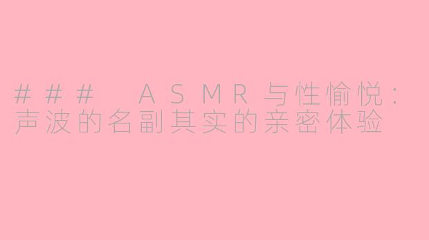 ### ASMR与性愉悦:声波的名副其实的亲密体验