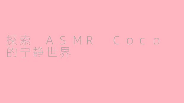 探索 ASMR Coco 的宁静世界