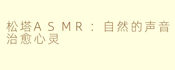 松塔ASMR：自然的声音治愈心灵