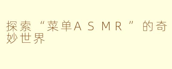探索“菜单ASMR”的奇妙世界