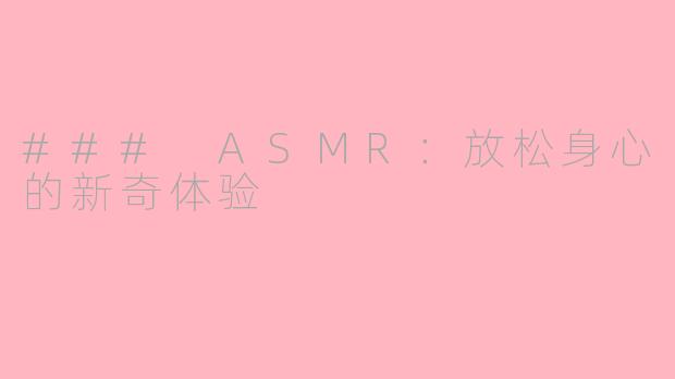### ASMR：放松身心的新奇体验