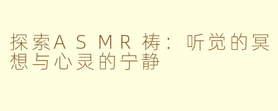 探索ASMR祷：听觉的冥想与心灵的宁静