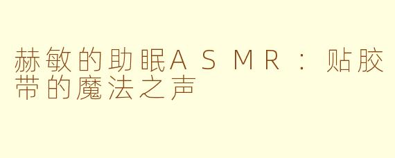 赫敏的助眠ASMR：贴胶带的魔法之声