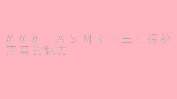### ASMR十三：探秘声音的魅力