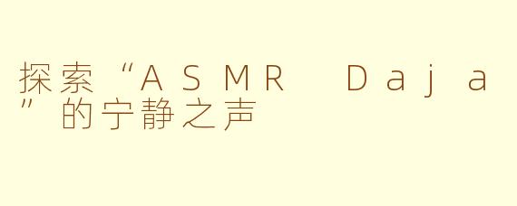 探索“ASMR Daja”的宁静之声