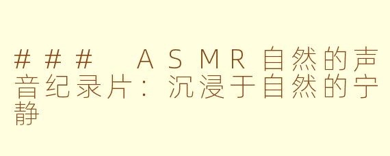 ### ASMR自然的声音纪录片：沉浸于自然的宁静