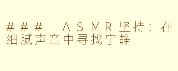 ### ASMR坚持：在细腻声音中寻找宁静