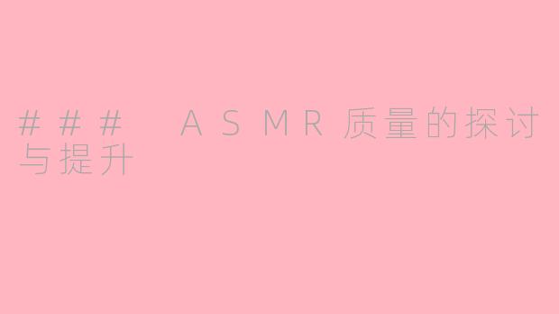 ### ASMR质量的探讨与提升