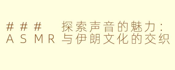 ### 探索声音的魅力：ASMR与伊朗文化的交织