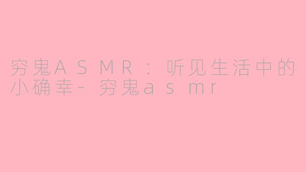 穷鬼ASMR：听见生活中的小确幸-穷鬼asmr