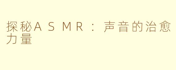 探秘ASMR：声音的治愈力量