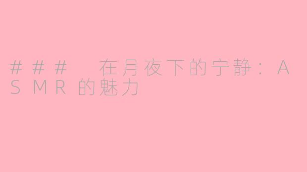 ### 在月夜下的宁静：ASMR的魅力