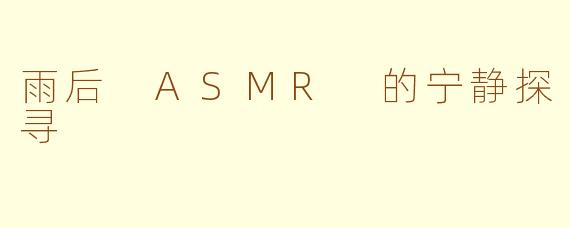 雨后 ASMR 的宁静探寻