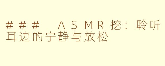 ### ASMR挖：聆听耳边的宁静与放松