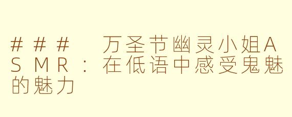 ### 万圣节幽灵小姐ASMR：在低语中感受鬼魅的魅力