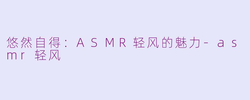 悠然自得：ASMR轻风的魅力