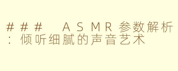 ### ASMR参数解析：倾听细腻的声音艺术