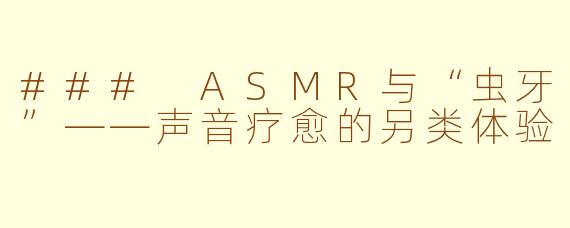 ### ASMR与“虫牙”——声音疗愈的另类体验