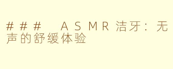 ### ASMR洁牙：无声的舒缓体验