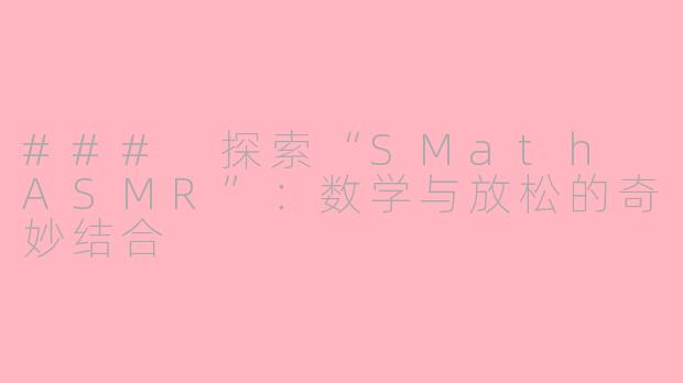 ### 探索“SMath ASMR”：数学与放松的奇妙结合