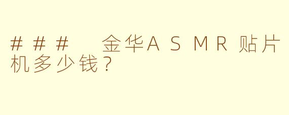 ### 金华ASMR贴片机多少钱？