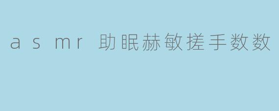 asmr助眠赫敏搓手数数