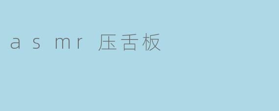 探索ASMR压舌板的独特魅力