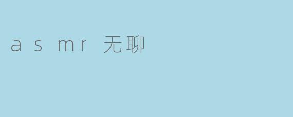 ASMR:无聊中寻找宁静的声音
