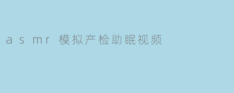 asmr模拟产检助眠视频