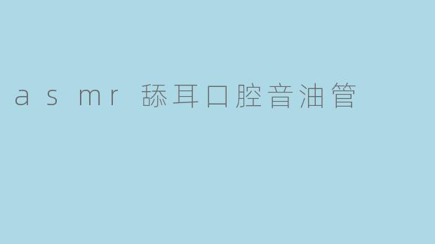 asmr舔耳口腔音油管