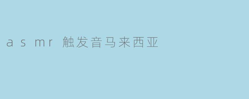 asmr触发音马来西亚