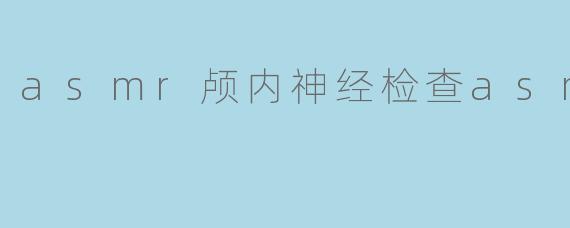 asmr颅内神经检查asmr