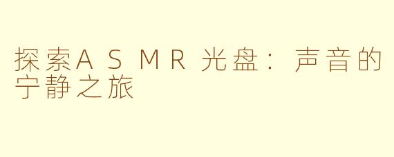 探索ASMR光盘：声音的宁静之旅