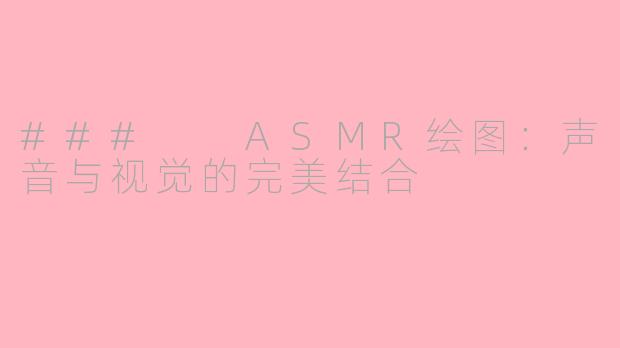 ###  ASMR绘图：声音与视觉的完美结合