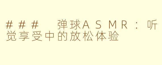 ### 弹球ASMR：听觉享受中的放松体验
