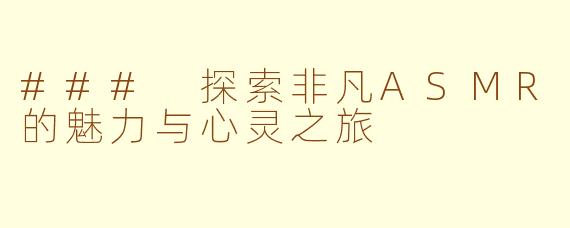 ### 探索非凡ASMR的魅力与心灵之旅