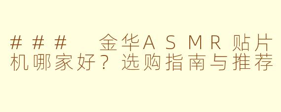 ### 金华ASMR贴片机哪家好？选购指南与推荐