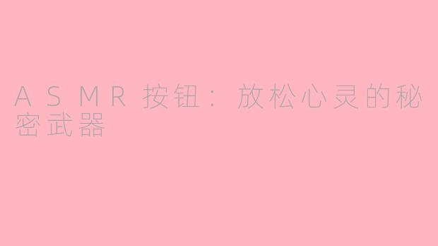 ASMR按钮：放松心灵的秘密武器
