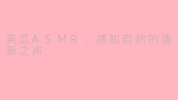 黄瓜ASMR：感知自然的清新之声