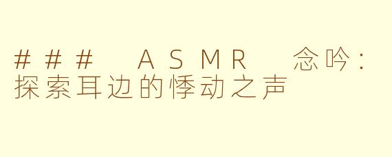 ### ASMR 念吟：探索耳边的悸动之声